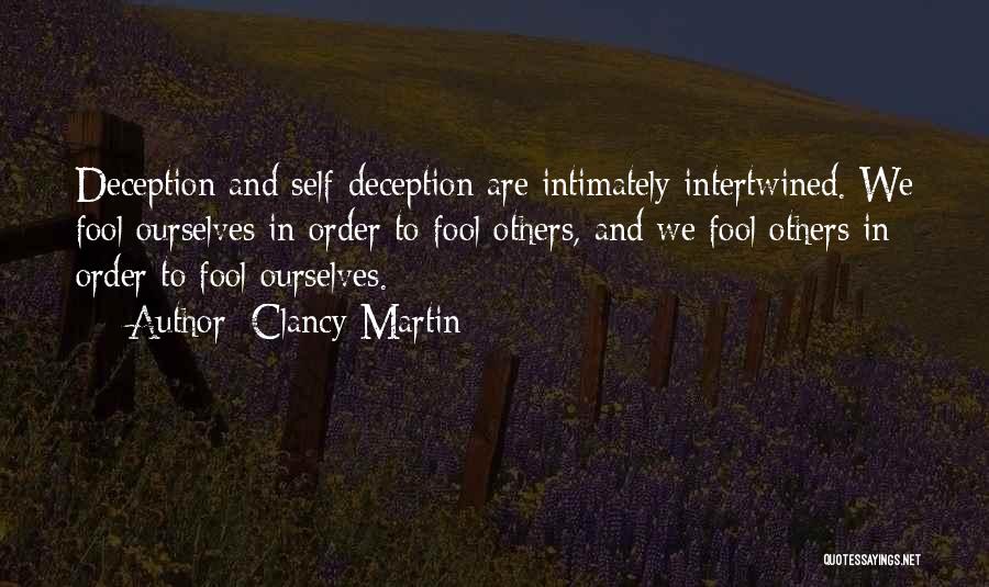 Clancy Martin Quotes: Deception And Self-deception Are Intimately Intertwined. We Fool Ourselves In Order To Fool Others, And We Fool Others In Order