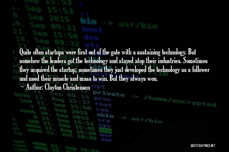Clayton Christensen Quotes: Quite Often Startups Were First Out Of The Gate With A Sustaining Technology. But Somehow The Leaders Got The Technology