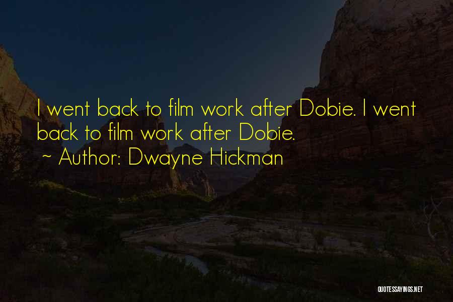 Dwayne Hickman Quotes: I Went Back To Film Work After Dobie. I Went Back To Film Work After Dobie.