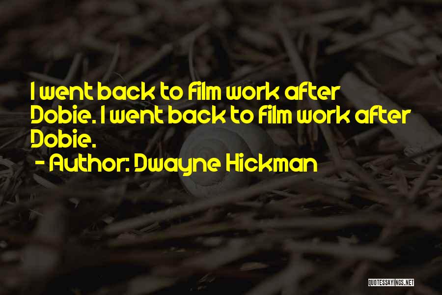 Dwayne Hickman Quotes: I Went Back To Film Work After Dobie. I Went Back To Film Work After Dobie.