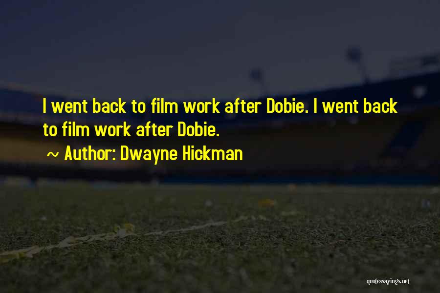 Dwayne Hickman Quotes: I Went Back To Film Work After Dobie. I Went Back To Film Work After Dobie.