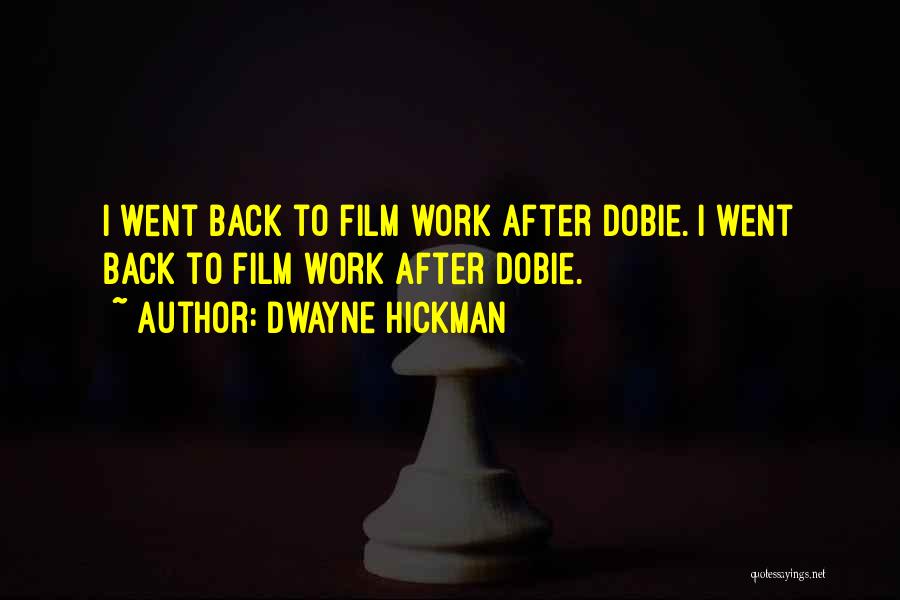 Dwayne Hickman Quotes: I Went Back To Film Work After Dobie. I Went Back To Film Work After Dobie.