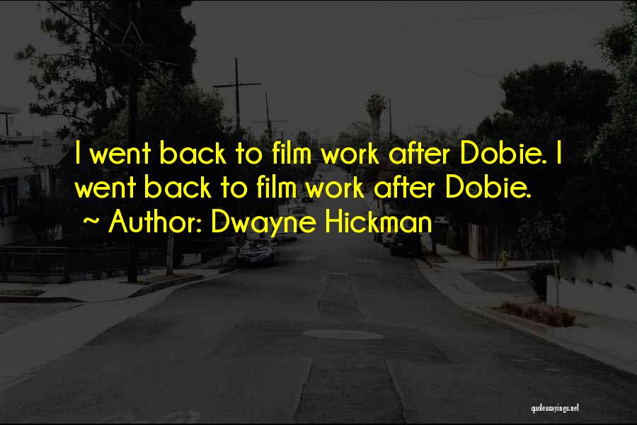 Dwayne Hickman Quotes: I Went Back To Film Work After Dobie. I Went Back To Film Work After Dobie.