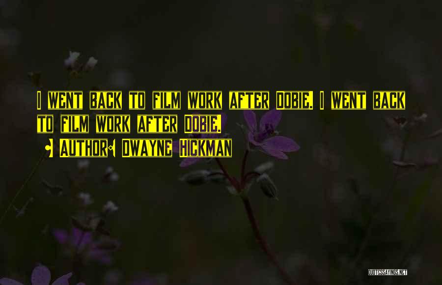 Dwayne Hickman Quotes: I Went Back To Film Work After Dobie. I Went Back To Film Work After Dobie.