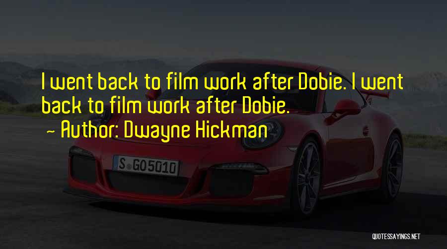 Dwayne Hickman Quotes: I Went Back To Film Work After Dobie. I Went Back To Film Work After Dobie.