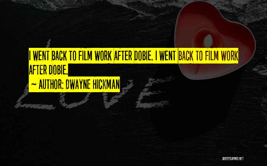 Dwayne Hickman Quotes: I Went Back To Film Work After Dobie. I Went Back To Film Work After Dobie.