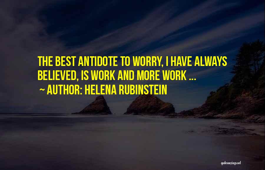 Helena Rubinstein Quotes: The Best Antidote To Worry, I Have Always Believed, Is Work And More Work ...