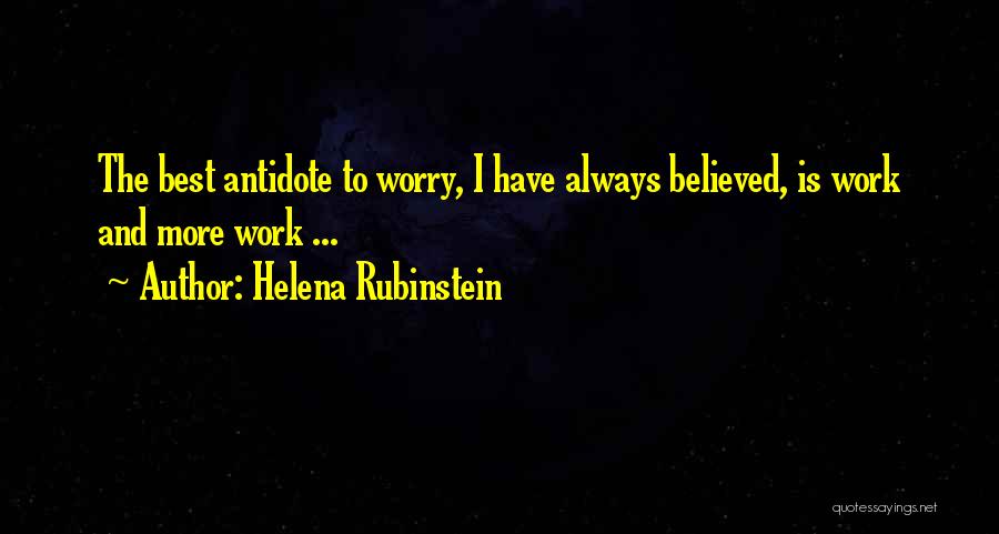 Helena Rubinstein Quotes: The Best Antidote To Worry, I Have Always Believed, Is Work And More Work ...