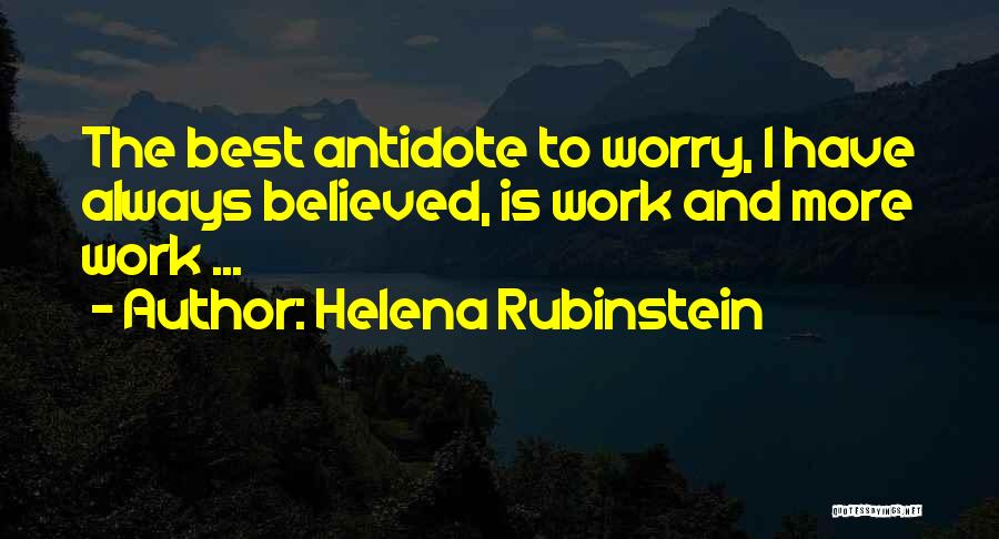 Helena Rubinstein Quotes: The Best Antidote To Worry, I Have Always Believed, Is Work And More Work ...