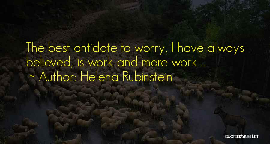 Helena Rubinstein Quotes: The Best Antidote To Worry, I Have Always Believed, Is Work And More Work ...