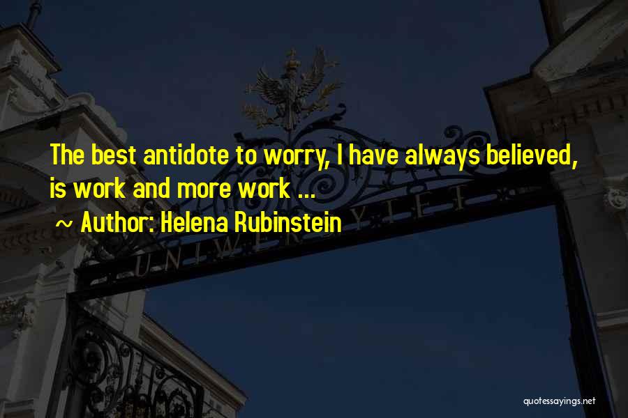 Helena Rubinstein Quotes: The Best Antidote To Worry, I Have Always Believed, Is Work And More Work ...