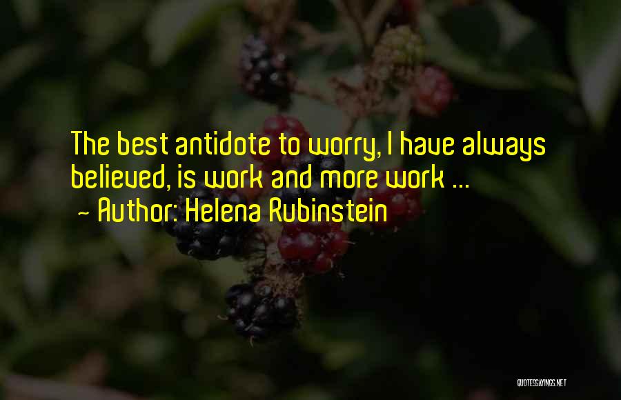 Helena Rubinstein Quotes: The Best Antidote To Worry, I Have Always Believed, Is Work And More Work ...