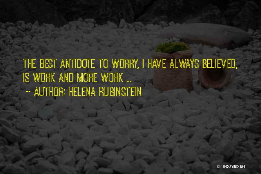 Helena Rubinstein Quotes: The Best Antidote To Worry, I Have Always Believed, Is Work And More Work ...