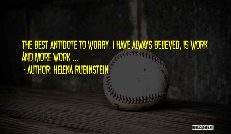 Helena Rubinstein Quotes: The Best Antidote To Worry, I Have Always Believed, Is Work And More Work ...