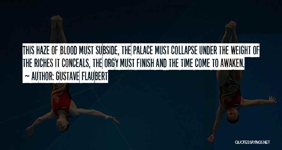 Gustave Flaubert Quotes: This Haze Of Blood Must Subside, The Palace Must Collapse Under The Weight Of The Riches It Conceals, The Orgy