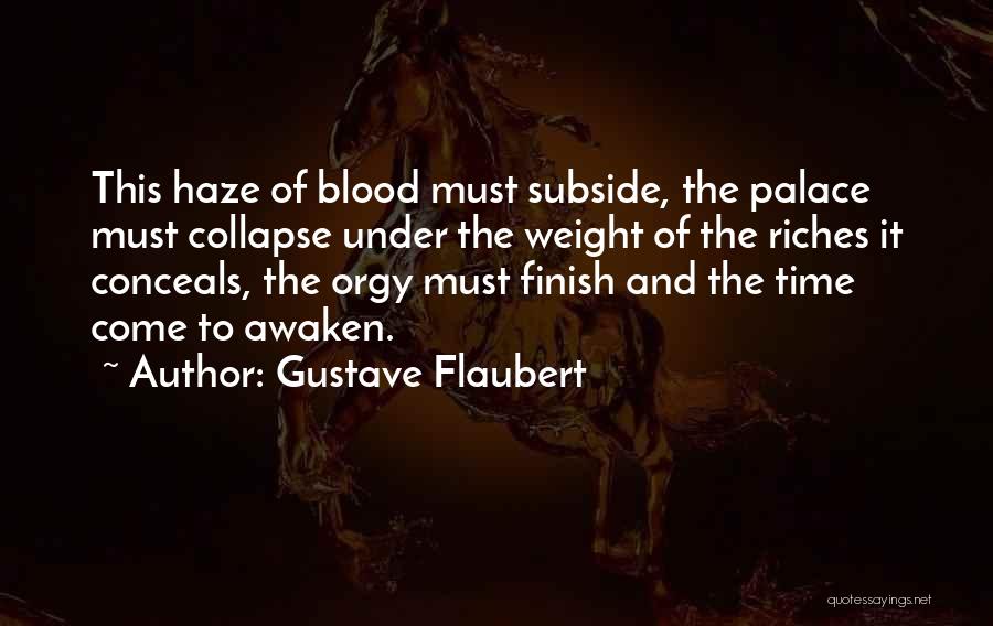 Gustave Flaubert Quotes: This Haze Of Blood Must Subside, The Palace Must Collapse Under The Weight Of The Riches It Conceals, The Orgy