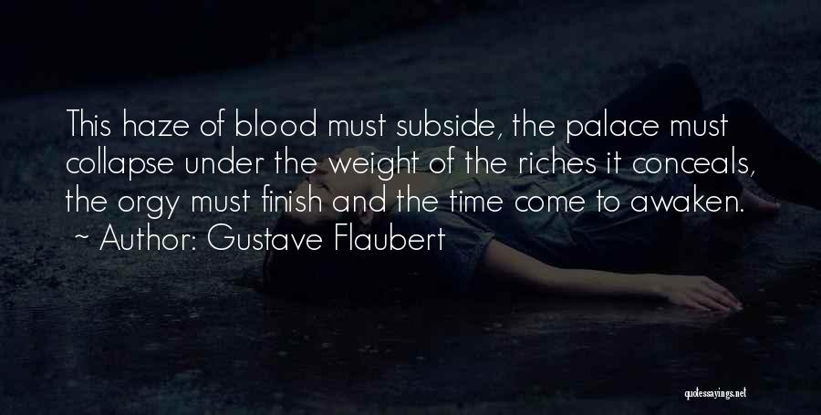 Gustave Flaubert Quotes: This Haze Of Blood Must Subside, The Palace Must Collapse Under The Weight Of The Riches It Conceals, The Orgy