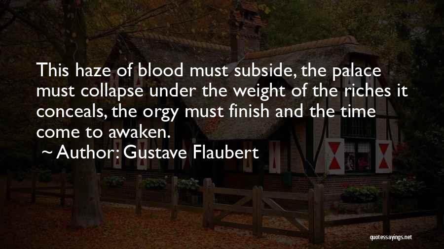 Gustave Flaubert Quotes: This Haze Of Blood Must Subside, The Palace Must Collapse Under The Weight Of The Riches It Conceals, The Orgy