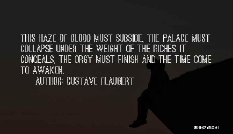 Gustave Flaubert Quotes: This Haze Of Blood Must Subside, The Palace Must Collapse Under The Weight Of The Riches It Conceals, The Orgy