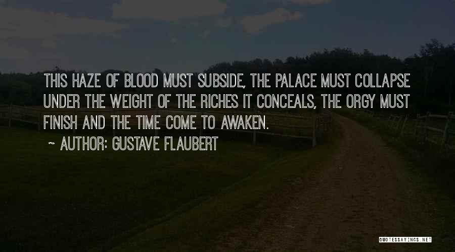 Gustave Flaubert Quotes: This Haze Of Blood Must Subside, The Palace Must Collapse Under The Weight Of The Riches It Conceals, The Orgy