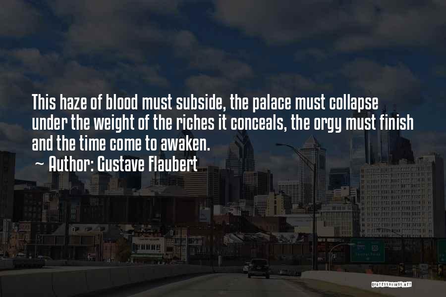 Gustave Flaubert Quotes: This Haze Of Blood Must Subside, The Palace Must Collapse Under The Weight Of The Riches It Conceals, The Orgy