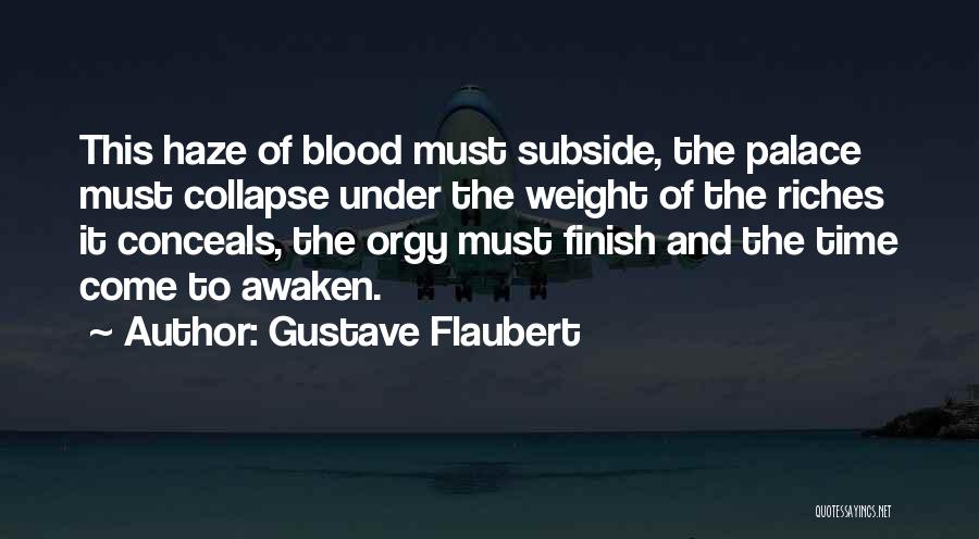 Gustave Flaubert Quotes: This Haze Of Blood Must Subside, The Palace Must Collapse Under The Weight Of The Riches It Conceals, The Orgy