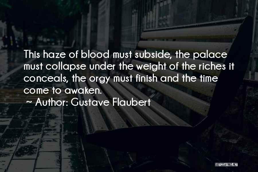 Gustave Flaubert Quotes: This Haze Of Blood Must Subside, The Palace Must Collapse Under The Weight Of The Riches It Conceals, The Orgy
