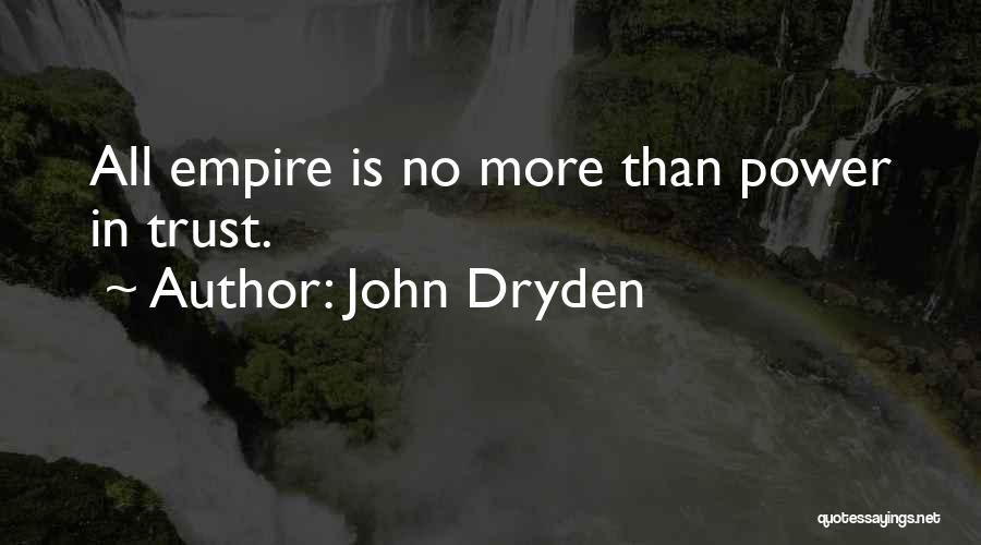 John Dryden Quotes: All Empire Is No More Than Power In Trust.