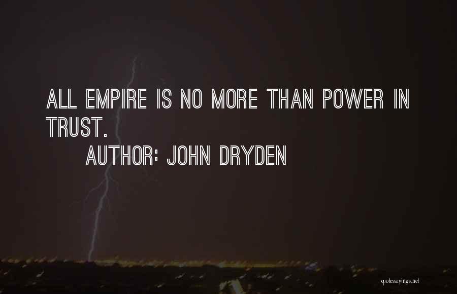 John Dryden Quotes: All Empire Is No More Than Power In Trust.