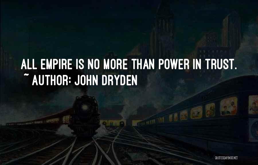 John Dryden Quotes: All Empire Is No More Than Power In Trust.
