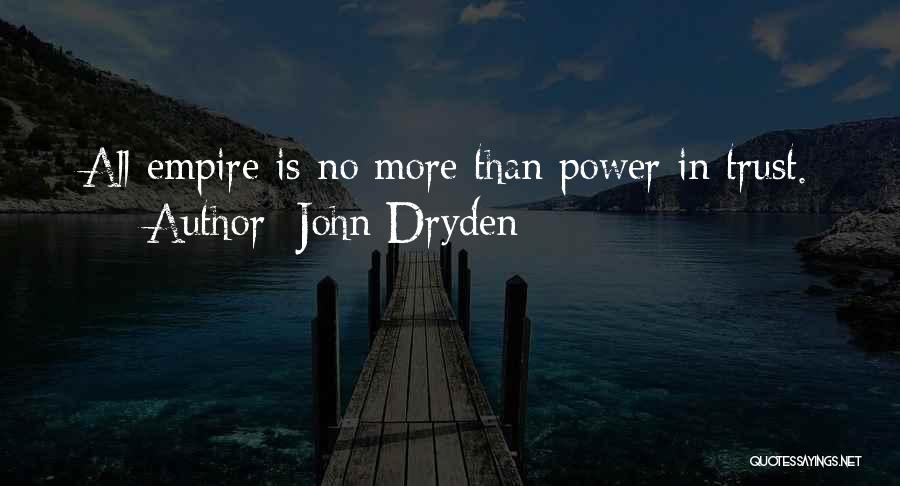 John Dryden Quotes: All Empire Is No More Than Power In Trust.