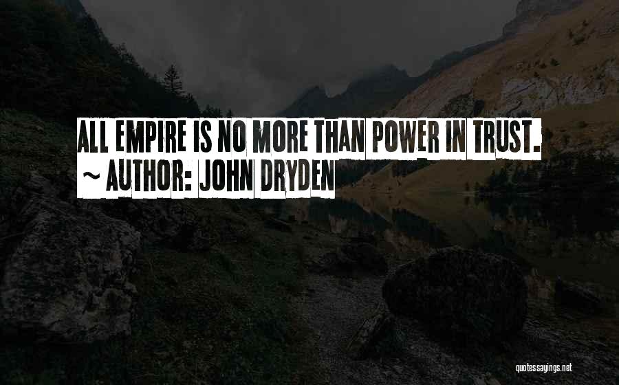 John Dryden Quotes: All Empire Is No More Than Power In Trust.
