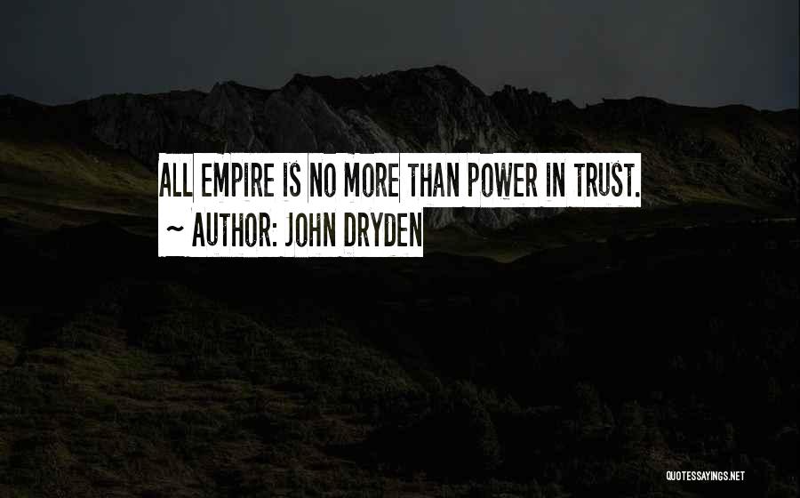 John Dryden Quotes: All Empire Is No More Than Power In Trust.