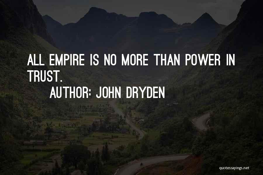 John Dryden Quotes: All Empire Is No More Than Power In Trust.