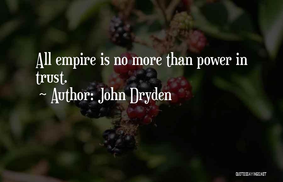 John Dryden Quotes: All Empire Is No More Than Power In Trust.