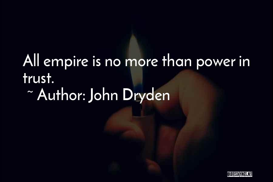 John Dryden Quotes: All Empire Is No More Than Power In Trust.