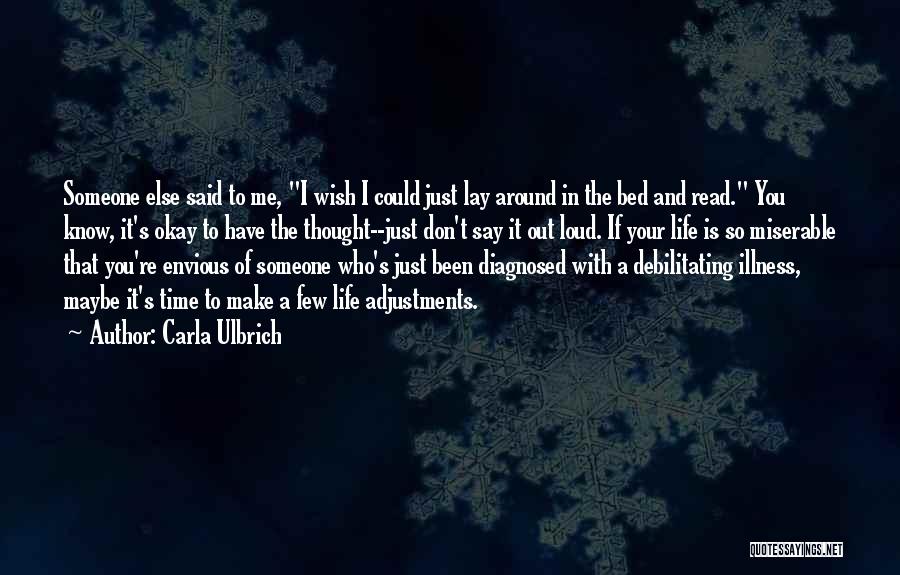 Carla Ulbrich Quotes: Someone Else Said To Me, I Wish I Could Just Lay Around In The Bed And Read. You Know, It's