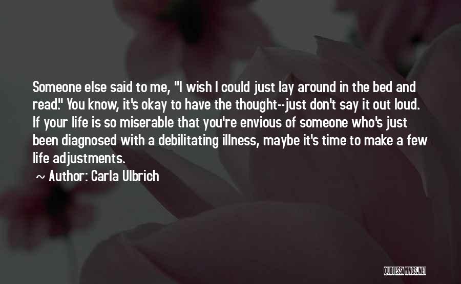 Carla Ulbrich Quotes: Someone Else Said To Me, I Wish I Could Just Lay Around In The Bed And Read. You Know, It's