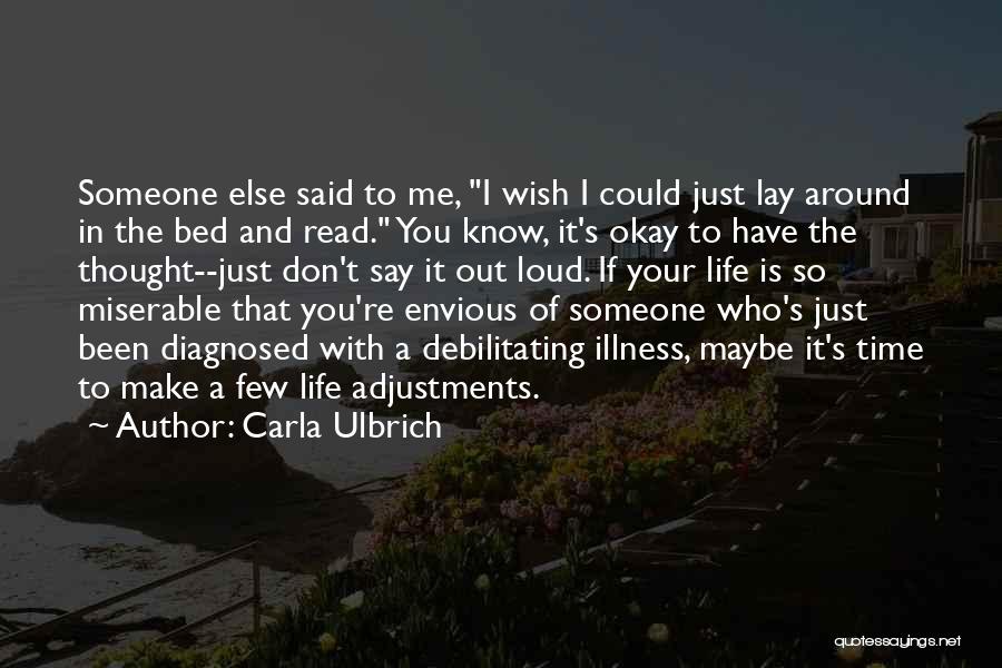 Carla Ulbrich Quotes: Someone Else Said To Me, I Wish I Could Just Lay Around In The Bed And Read. You Know, It's