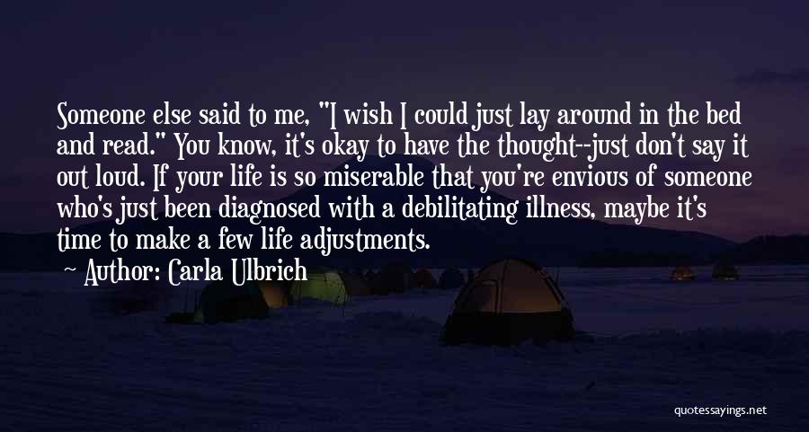 Carla Ulbrich Quotes: Someone Else Said To Me, I Wish I Could Just Lay Around In The Bed And Read. You Know, It's