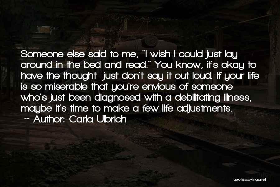 Carla Ulbrich Quotes: Someone Else Said To Me, I Wish I Could Just Lay Around In The Bed And Read. You Know, It's