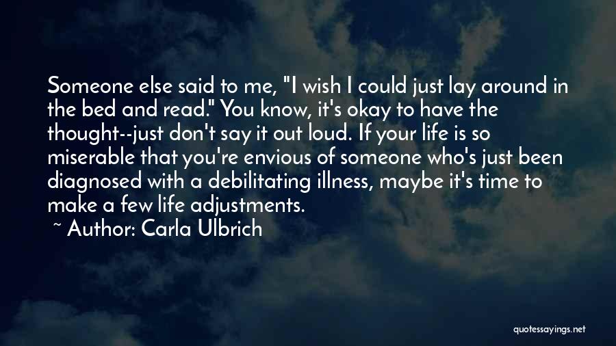 Carla Ulbrich Quotes: Someone Else Said To Me, I Wish I Could Just Lay Around In The Bed And Read. You Know, It's