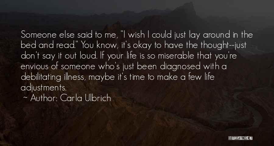 Carla Ulbrich Quotes: Someone Else Said To Me, I Wish I Could Just Lay Around In The Bed And Read. You Know, It's