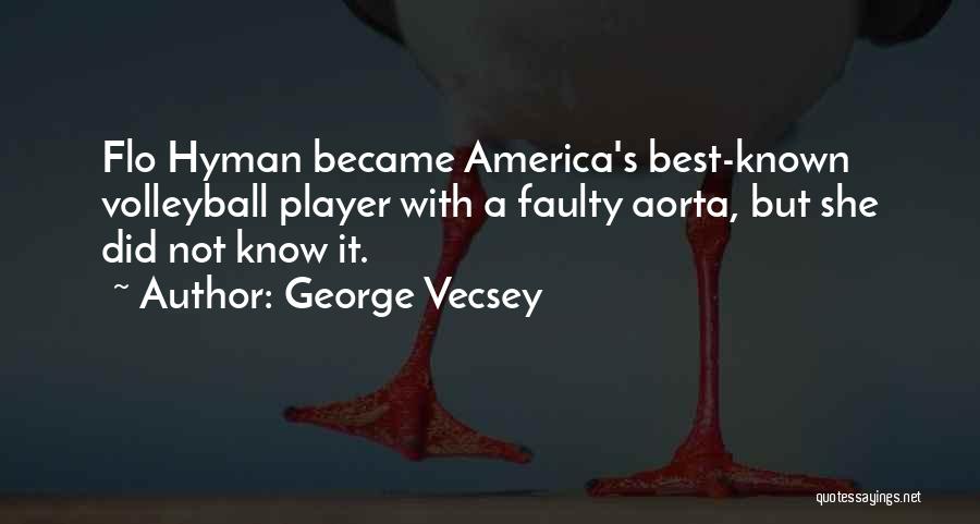 George Vecsey Quotes: Flo Hyman Became America's Best-known Volleyball Player With A Faulty Aorta, But She Did Not Know It.