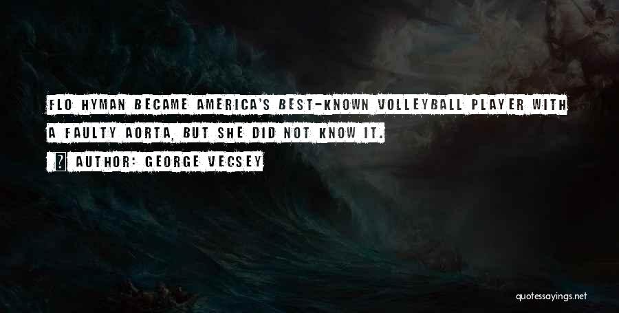 George Vecsey Quotes: Flo Hyman Became America's Best-known Volleyball Player With A Faulty Aorta, But She Did Not Know It.