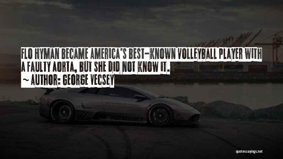 George Vecsey Quotes: Flo Hyman Became America's Best-known Volleyball Player With A Faulty Aorta, But She Did Not Know It.