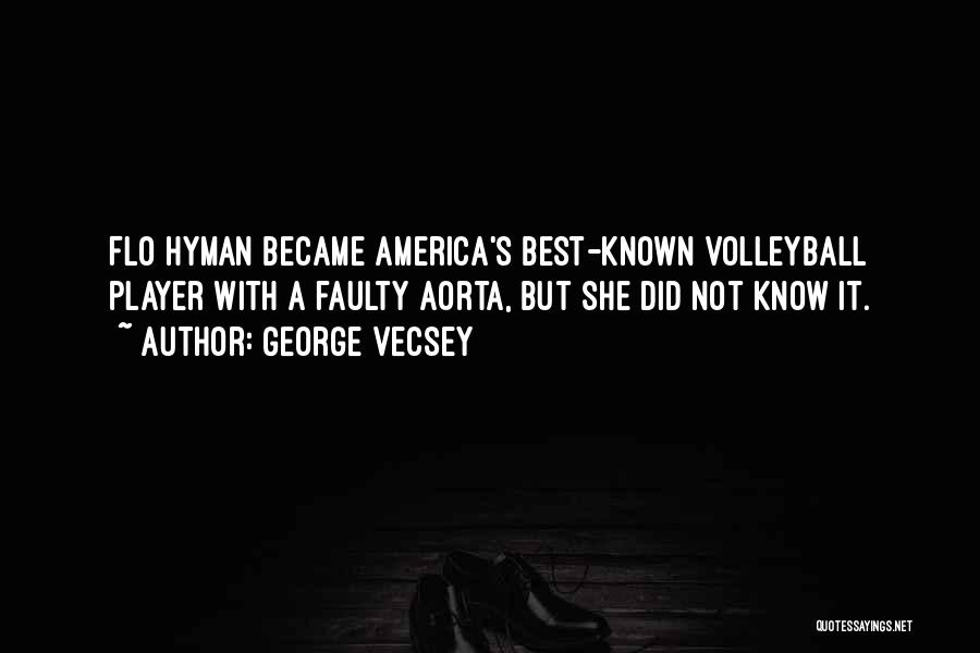 George Vecsey Quotes: Flo Hyman Became America's Best-known Volleyball Player With A Faulty Aorta, But She Did Not Know It.