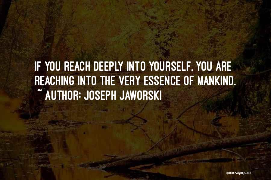 Joseph Jaworski Quotes: If You Reach Deeply Into Yourself, You Are Reaching Into The Very Essence Of Mankind.