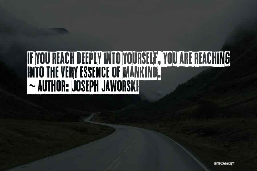 Joseph Jaworski Quotes: If You Reach Deeply Into Yourself, You Are Reaching Into The Very Essence Of Mankind.