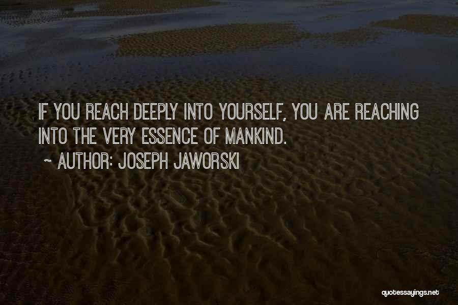 Joseph Jaworski Quotes: If You Reach Deeply Into Yourself, You Are Reaching Into The Very Essence Of Mankind.